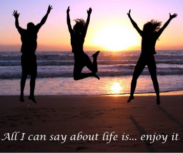 All I can say about life is... enjoy it. / Всё, что я могу сказать о жизни... наслаждайся ею.